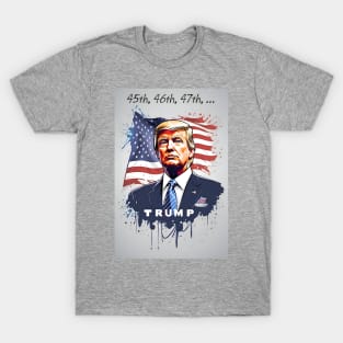 Trump is 45th, 46th and 47th ! T-Shirt